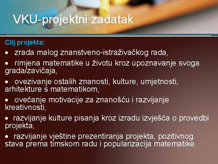 VKU-projektni zadatak Cilj projekta:       zrada malog znanstveno-istraživačkog rada,     rimjena matematike u životu kroz
