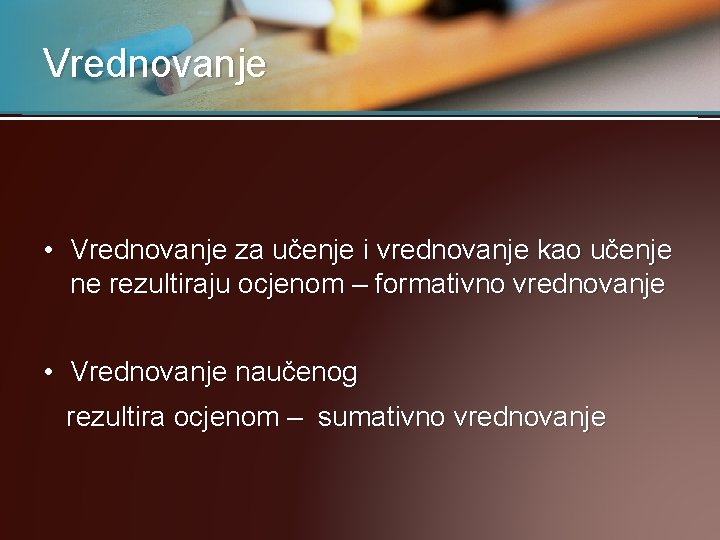 Vrednovanje • Vrednovanje za učenje i vrednovanje kao učenje ne rezultiraju ocjenom – formativno