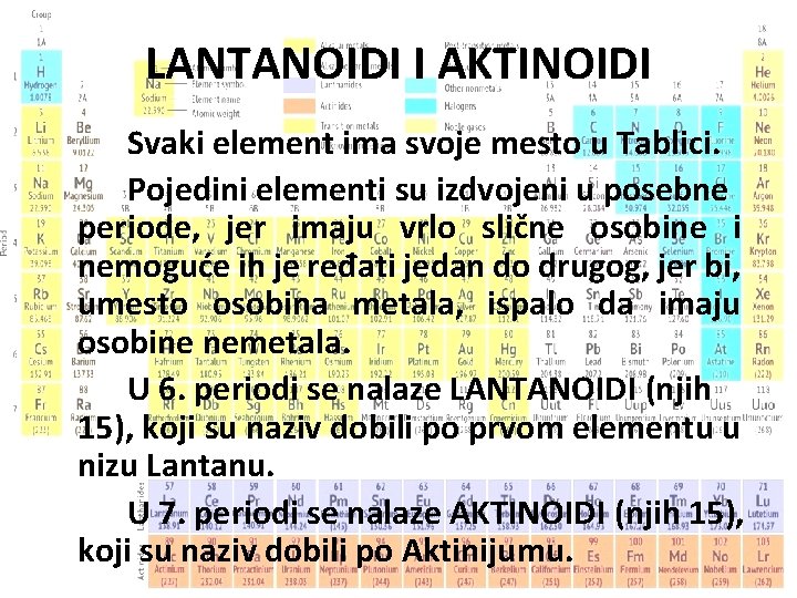 LANTANOIDI I AKTINOIDI Svaki element ima svoje mesto u Tablici. Pojedini elementi su izdvojeni LANTANOIDI I AKTINOIDI Svaki element ima svoje mesto u Tablici. Pojedini elementi su izdvojeni