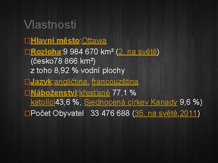 Vlastnosti �Hlavní město: Ottawa �Rozloha: 9 984 670 km² (2. na světě) (česko 78