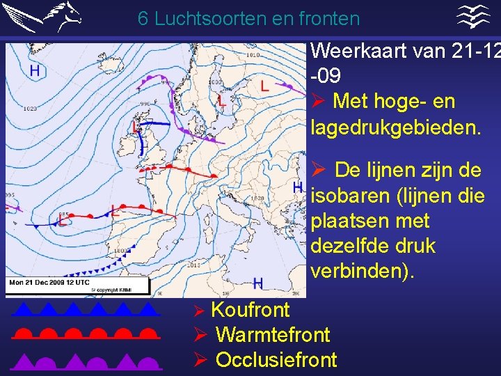 6 Luchtsoorten en fronten Weerkaart van 21 -12 -09 Ø Met hoge- en lagedrukgebieden.