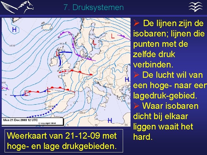 7. Druksystemen Weerkaart van 21 -12 -09 met hoge- en lage drukgebieden. Ø De