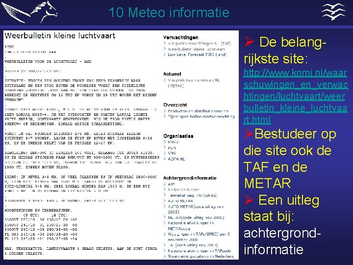 10 Meteo informatie Ø De belangrijkste site: http: //www. knmi. nl/waar schuwingen_en_verwac htingen/luchtvaart/weer bulletin_kleine_luchtvaa