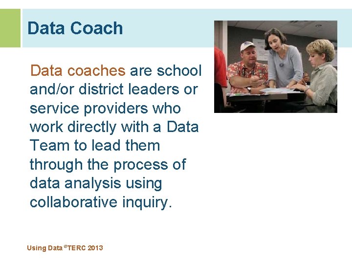 Data Coach Data coaches are school and/or district leaders or service providers who work