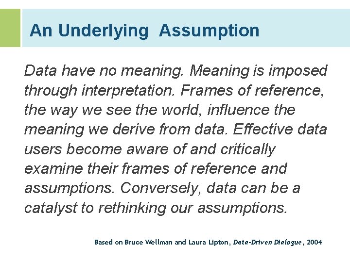 An Underlying Assumption Data have no meaning. Meaning is imposed through interpretation. Frames of