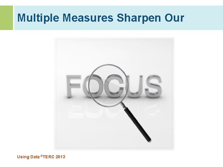 Multiple Measures Sharpen Our Using Data ©TERC 2013 