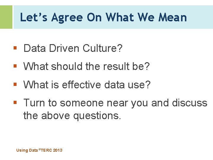 Let’s Agree On What We Mean § Data Driven Culture? § What should the