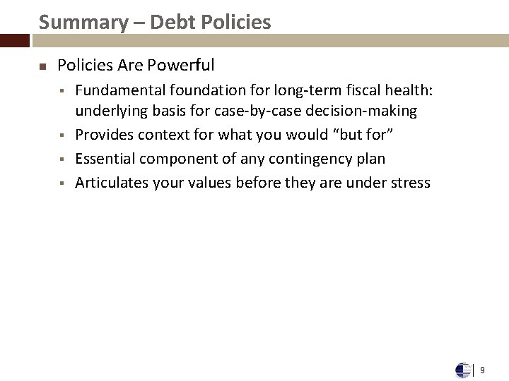 Summary – Debt Policies n Policies Are Powerful § § Fundamental foundation for long-term
