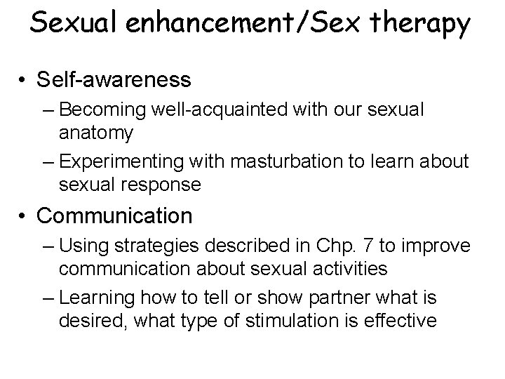 Sexual enhancement/Sex therapy • Self-awareness – Becoming well-acquainted with our sexual anatomy – Experimenting