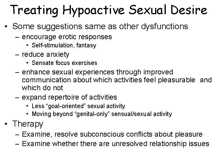 Treating Hypoactive Sexual Desire • Some suggestions same as other dysfunctions – encourage erotic