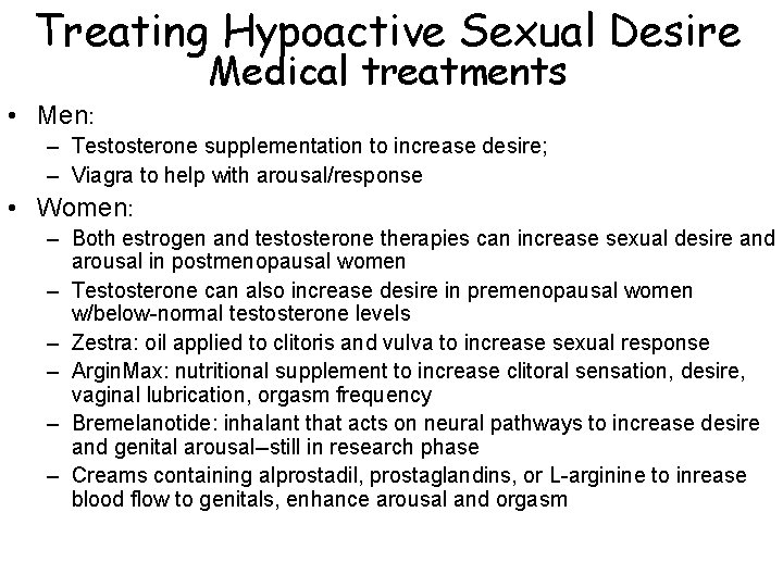 Treating Hypoactive Sexual Desire Medical treatments • Men: – Testosterone supplementation to increase desire;