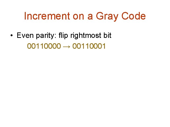 Increment on a Gray Code • Even parity: flip rightmost bit 00110000 → 00110001