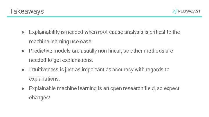 Takeaways ● Explainability is needed when root-cause analysis is critical to the machine-learning use-case.