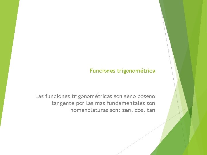 Funciones trigonométrica Las funciones trigonométricas son seno coseno tangente por las mas fundamentales son