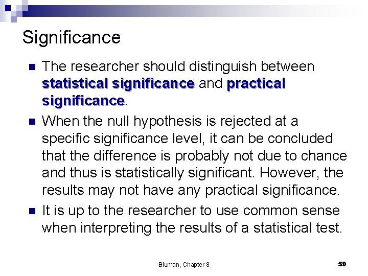 Significance n n n The researcher should distinguish between statistical significance and practical significance
