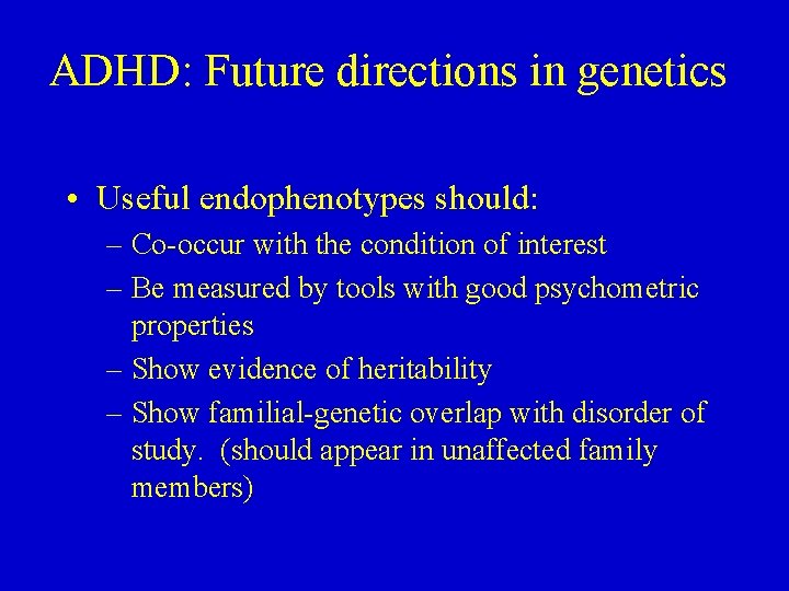 ADHD: Future directions in genetics • Useful endophenotypes should: – Co-occur with the condition