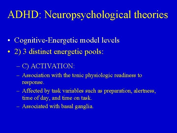 ADHD: Neuropsychological theories • Cognitive-Energetic model levels • 2) 3 distinct energetic pools: –