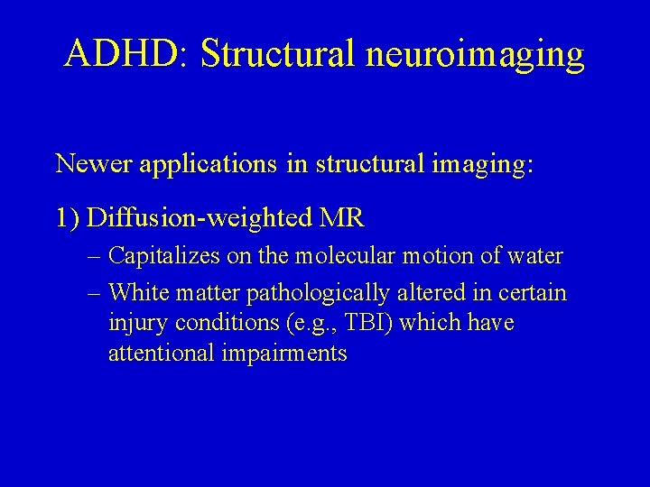 ADHD: Structural neuroimaging Newer applications in structural imaging: 1) Diffusion-weighted MR – Capitalizes on