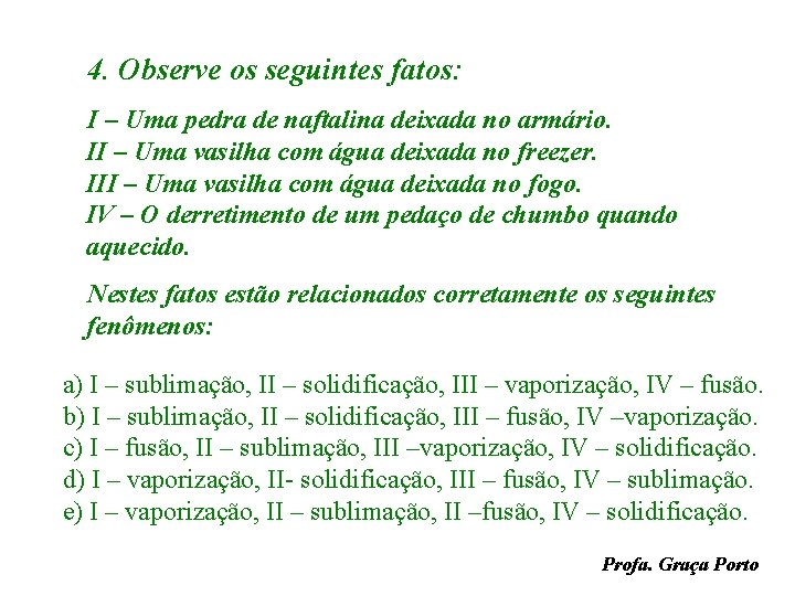 4. Observe os seguintes fatos: I – Uma pedra de naftalina deixada no armário.