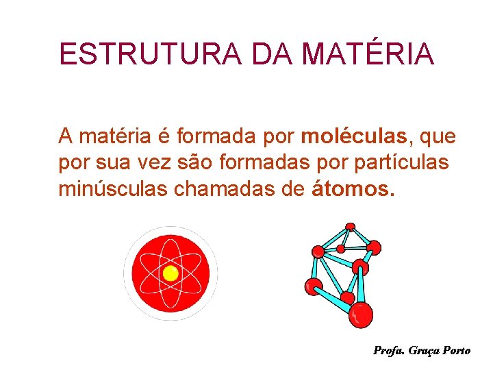 ESTRUTURA DA MATÉRIA A matéria é formada por moléculas, que por sua vez são