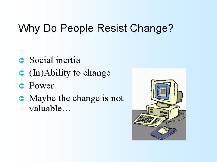 Why Do People Resist Change? Û Û Social inertia (In)Ability to change Power Maybe