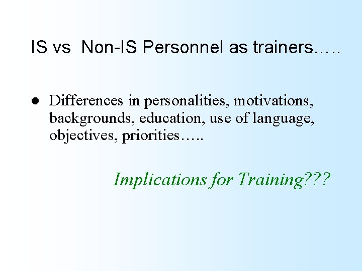 IS vs Non-IS Personnel as trainers…. . l Differences in personalities, motivations, backgrounds, education,