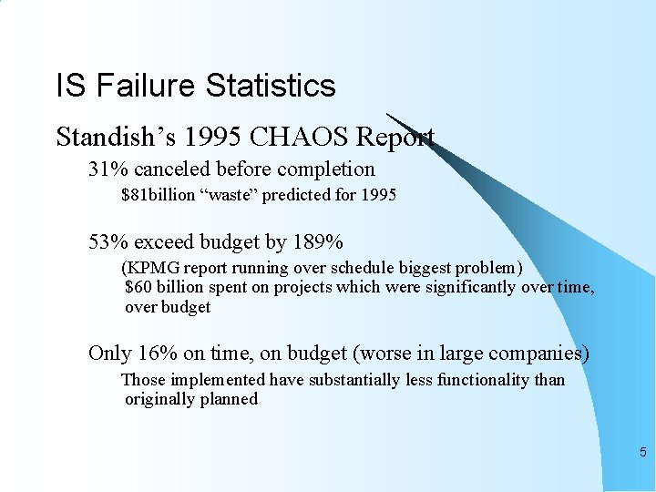 IS Failure Statistics Standish’s 1995 CHAOS Report 31% canceled before completion $81 billion “waste”
