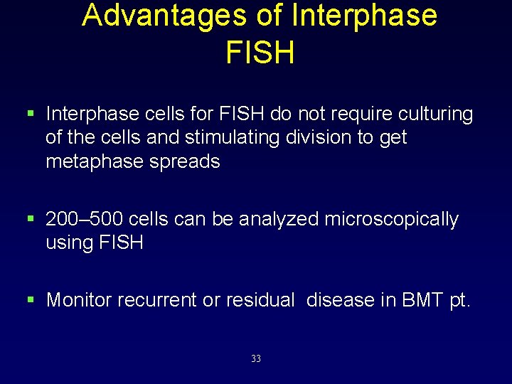 Advantages of Interphase FISH § Interphase cells for FISH do not require culturing of