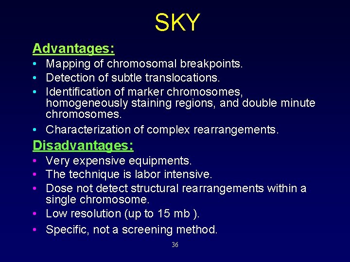 SKY Advantages: • Mapping of chromosomal breakpoints. • Detection of subtle translocations. • Identification