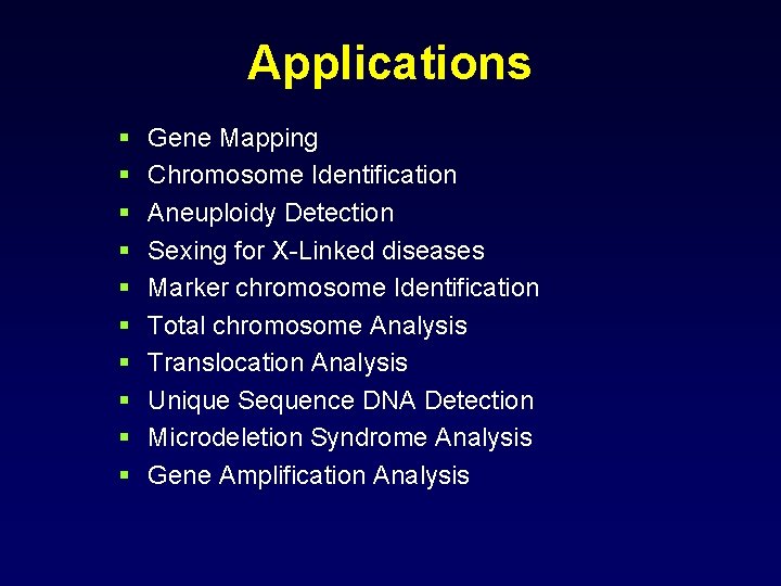 Applications § § § § § Gene Mapping Chromosome Identification Aneuploidy Detection Sexing for