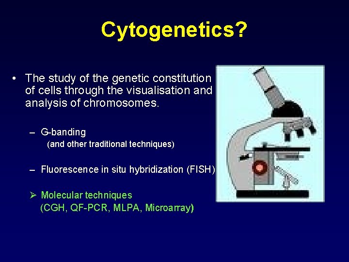 Cytogenetics? • The study of the genetic constitution of cells through the visualisation and