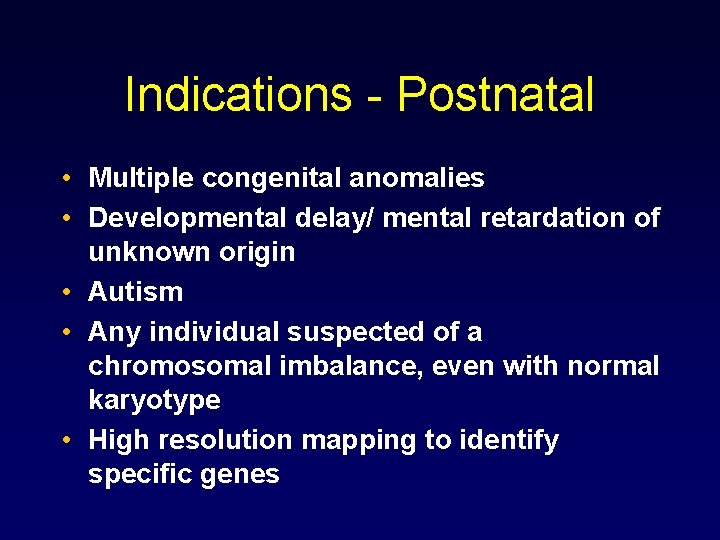 Indications - Postnatal • Multiple congenital anomalies • Developmental delay/ mental retardation of unknown