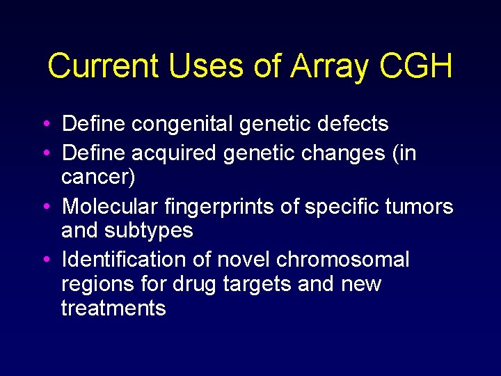 Current Uses of Array CGH • Define congenital genetic defects • Define acquired genetic