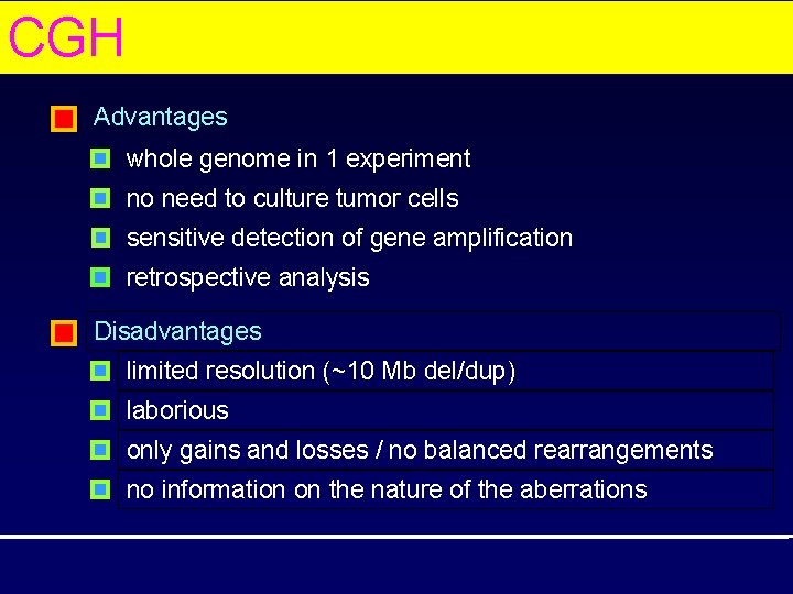 CGH Advantages whole genome in 1 experiment no need to culture tumor cells sensitive
