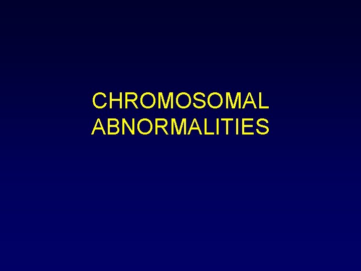 CHROMOSOMAL ABNORMALITIES 