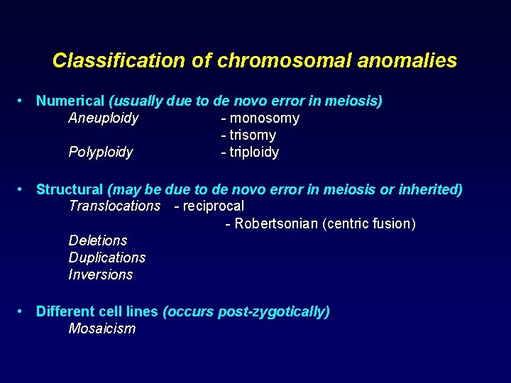 Classification of chromosomal anomalies • Numerical (usually due to de novo error in meiosis)