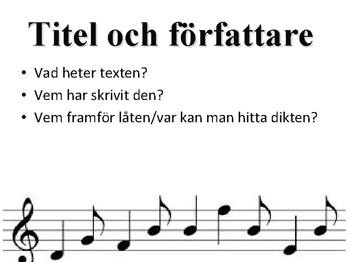 Titel och författare • Vad heter texten? • Vem har skrivit den? • Vem