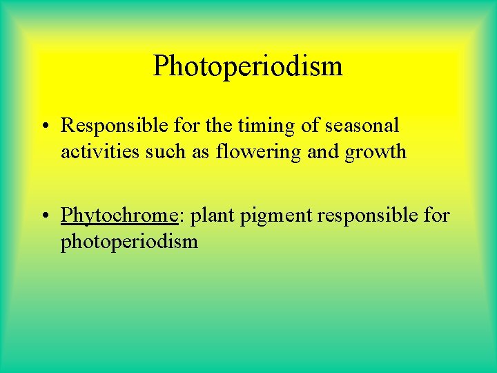 Photoperiodism • Responsible for the timing of seasonal activities such as flowering and growth Photoperiodism • Responsible for the timing of seasonal activities such as flowering and growth