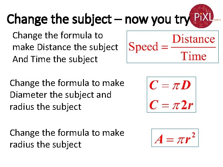 Change the subject – now you try Change the formula to make Distance the