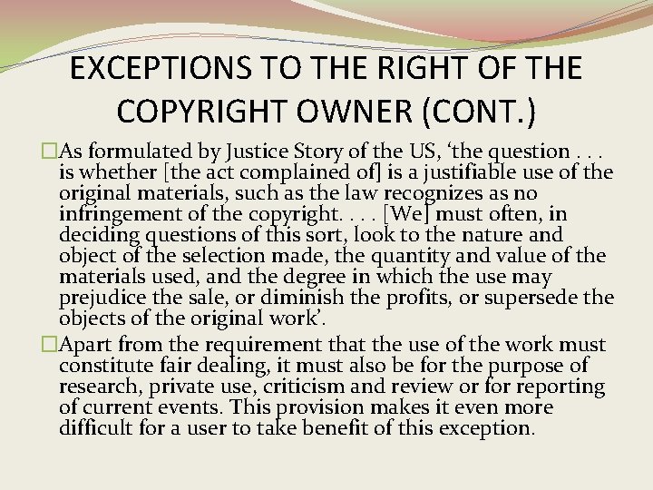 EXCEPTIONS TO THE RIGHT OF THE COPYRIGHT OWNER (CONT. ) �As formulated by Justice