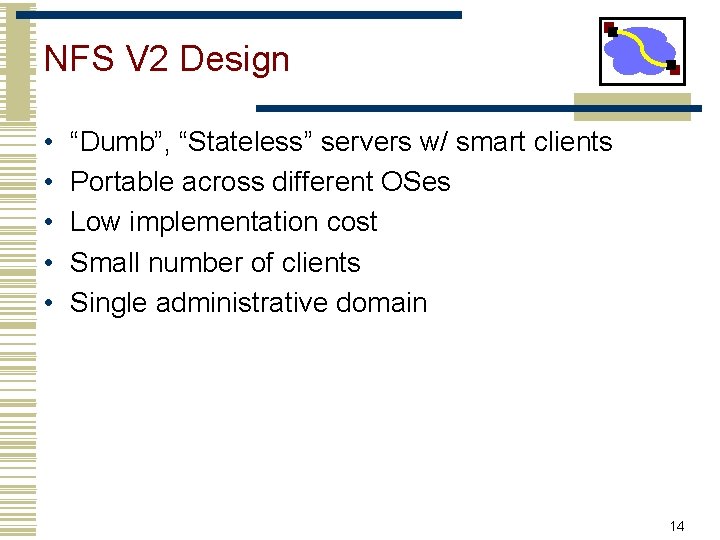 NFS V 2 Design • • • “Dumb”, “Stateless” servers w/ smart clients Portable NFS V 2 Design • • • “Dumb”, “Stateless” servers w/ smart clients Portable