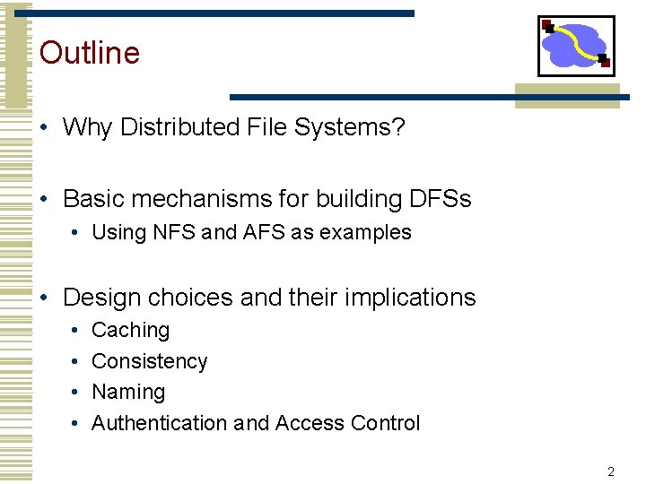 Outline • Why Distributed File Systems? • Basic mechanisms for building DFSs • Using Outline • Why Distributed File Systems? • Basic mechanisms for building DFSs • Using
