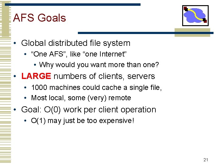 AFS Goals • Global distributed file system • “One AFS”, like “one Internet” • AFS Goals • Global distributed file system • “One AFS”, like “one Internet” •
