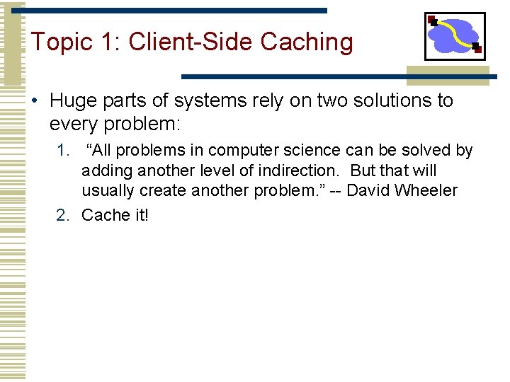 Topic 1: Client-Side Caching • Huge parts of systems rely on two solutions to Topic 1: Client-Side Caching • Huge parts of systems rely on two solutions to