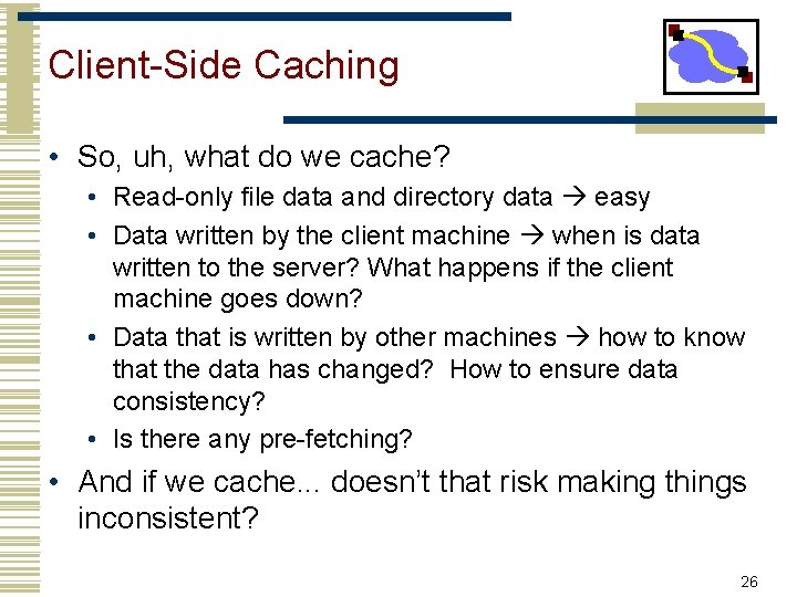 Client-Side Caching • So, uh, what do we cache? • Read-only file data and Client-Side Caching • So, uh, what do we cache? • Read-only file data and