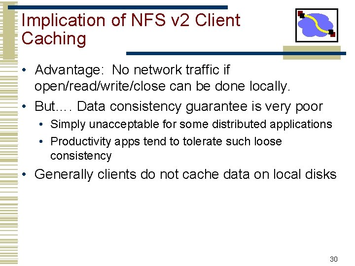 Implication of NFS v 2 Client Caching • Advantage: No network traffic if open/read/write/close Implication of NFS v 2 Client Caching • Advantage: No network traffic if open/read/write/close