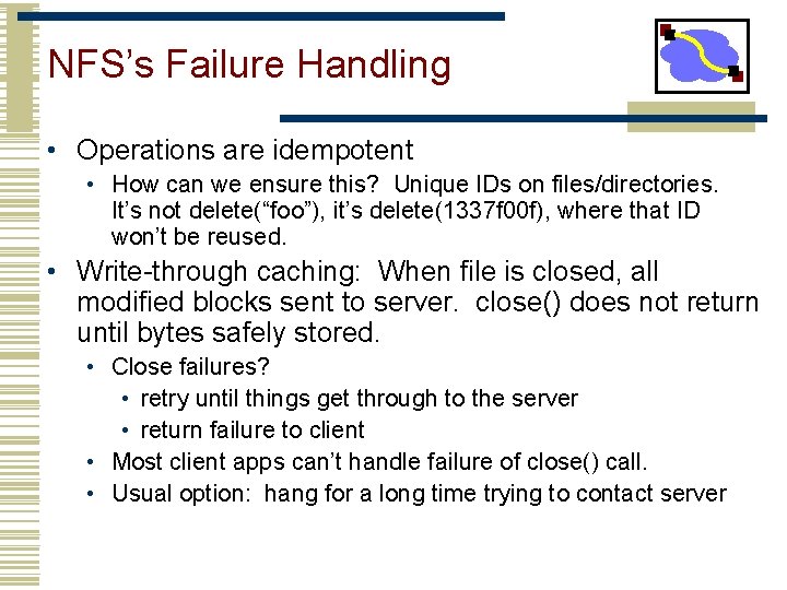 NFS’s Failure Handling • Operations are idempotent • How can we ensure this? Unique NFS’s Failure Handling • Operations are idempotent • How can we ensure this? Unique