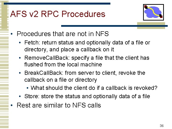 AFS v 2 RPC Procedures • Procedures that are not in NFS • Fetch: AFS v 2 RPC Procedures • Procedures that are not in NFS • Fetch: