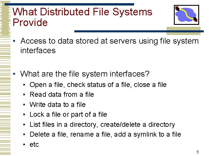 What Distributed File Systems Provide • Access to data stored at servers using file What Distributed File Systems Provide • Access to data stored at servers using file