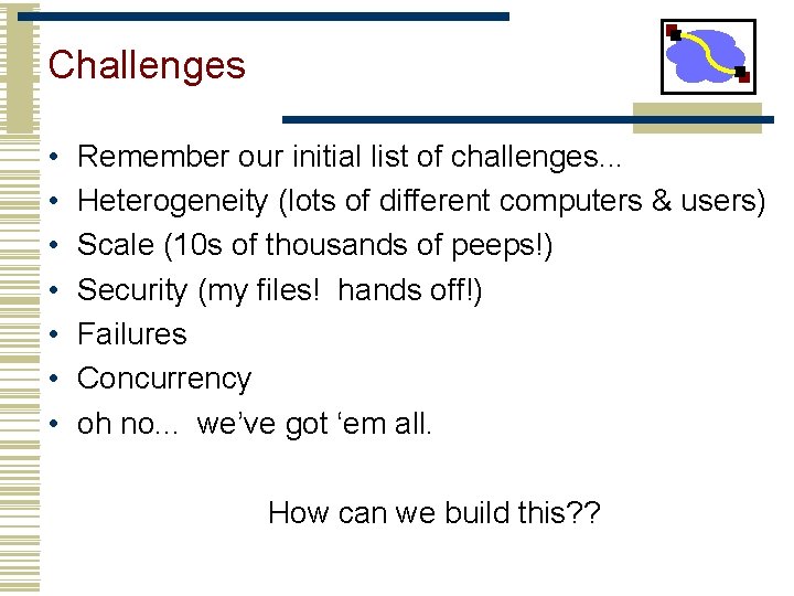 Challenges • • Remember our initial list of challenges. . . Heterogeneity (lots of Challenges • • Remember our initial list of challenges. . . Heterogeneity (lots of